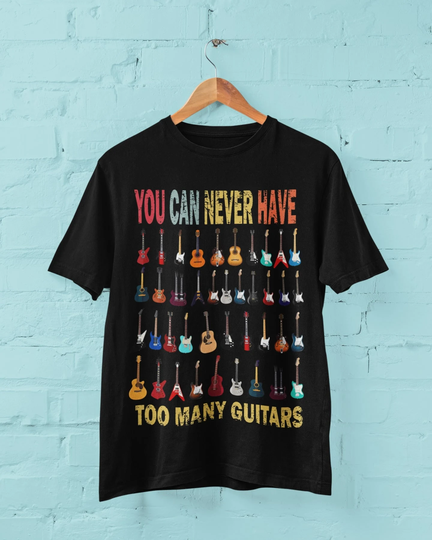 Funny Guitar T Shirt You Can Never Have Too Many Guitars Gift For Guitarist G20