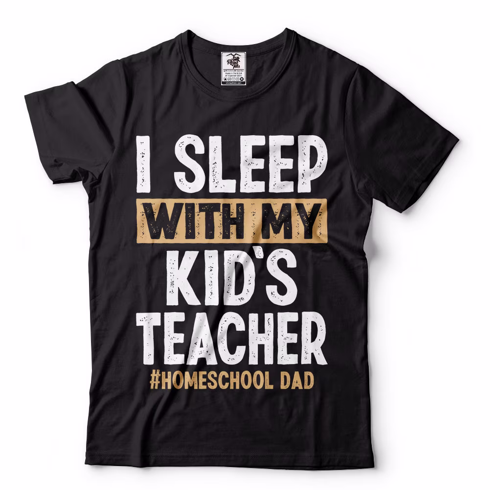 I Sleep With My Kids Teacher Home School Dad T-Shirt Graduation Tee Shirt Homeschooling Shirt