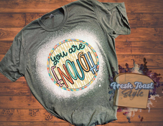 You Are Enough Tshirt | Mental Health Awareness Tees Sublimation Bleached