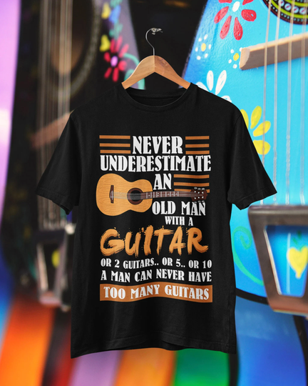 Never Underestimate An Old Man With A Guitar Or 2 5 10 Can Have Too Many Guitars Funny Guitarist T Shirt G2