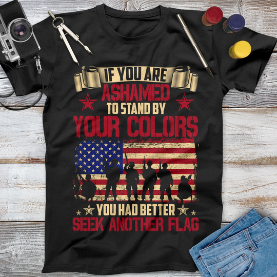 If You Are Ashamed To Stand By Your Color Had Better Seek Another Flag Veteran Shirt, Memorial Day, Independence Veterans Gift